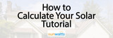 ​  How to Calculate Your Solar Tutorial